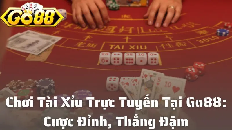 Chơi Tài Xỉu Trực Tuyến Tại Go88: Cược Đỉnh, Thắng Đậm