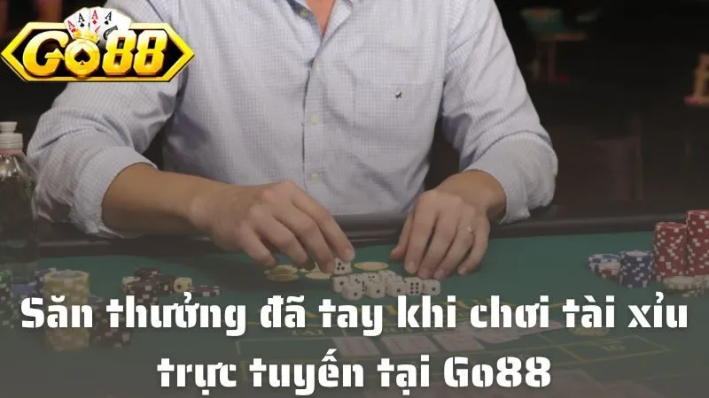 Săn thưởng đã tay khi chơi tài xỉu trực tuyến tại Go88