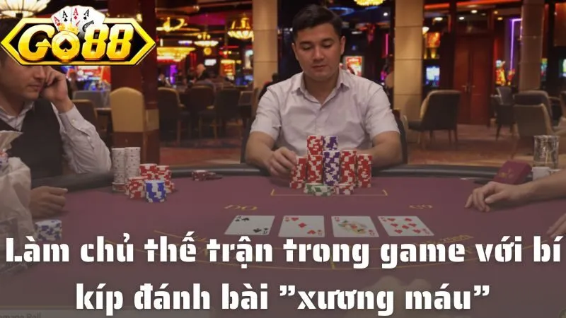 Làm chủ thế trận trong game với bí kíp đánh bài ”xương máu” từ chuyên gia